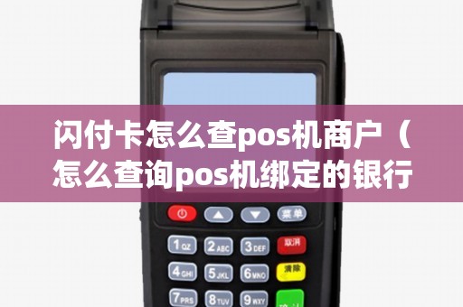 闪付卡怎么查pos机商户（怎么查询pos机绑定的银行卡）