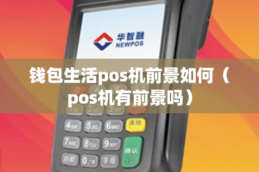 钱包生活pos机前景如何（pos机有前景吗）