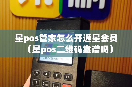 星pos管家怎么开通星会员（星pos二维码靠谱吗）