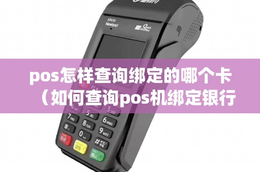 pos怎样查询绑定的哪个卡（如何查询pos机绑定银行账号）