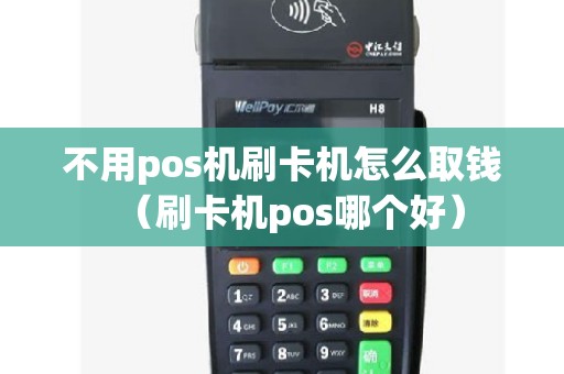 不用pos机刷卡机怎么取钱（刷卡机pos哪个好）