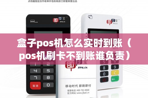 盒子pos机怎么实时到账（pos机刷卡不到账谁负责）