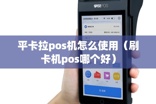 平卡拉pos机怎么使用（刷卡机pos哪个好）