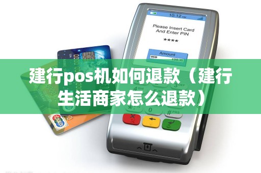 建行pos机如何退款（建行生活商家怎么退款）