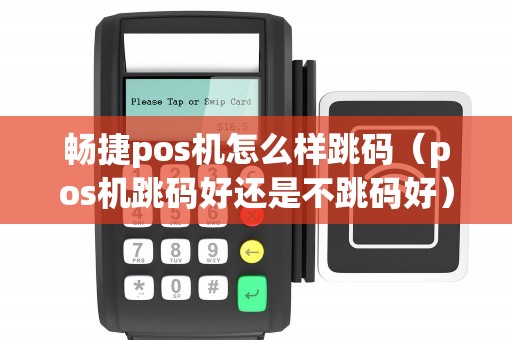 畅捷pos机怎么样跳码（pos机跳码好还是不跳码好）