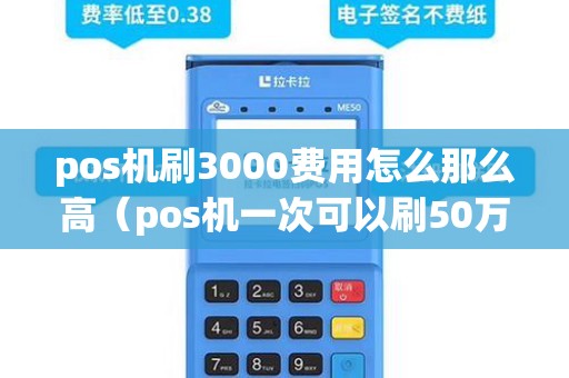 pos机刷3000费用怎么那么高（pos机一次可以刷50万吗）