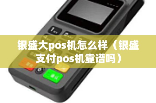 银盛大pos机怎么样（银盛支付pos机靠谱吗）