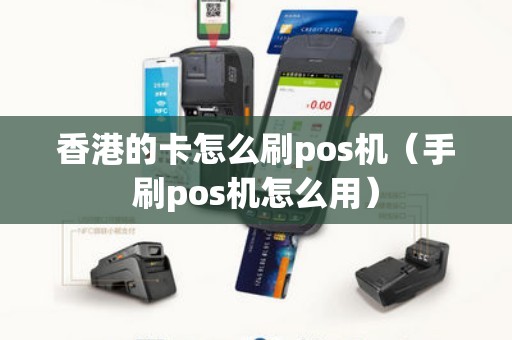 香港的卡怎么刷pos机（手刷pos机怎么用）