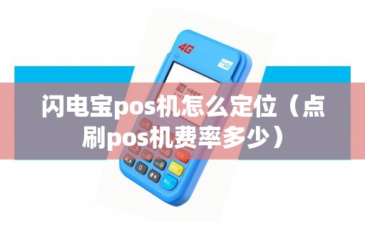 闪电宝pos机怎么定位（点刷pos机费率多少）