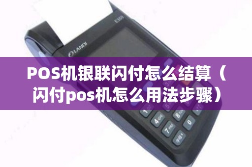 POS机银联闪付怎么结算（闪付pos机怎么用法步骤）