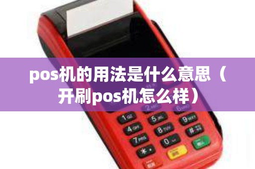 pos机的用法是什么意思（开刷pos机怎么样）