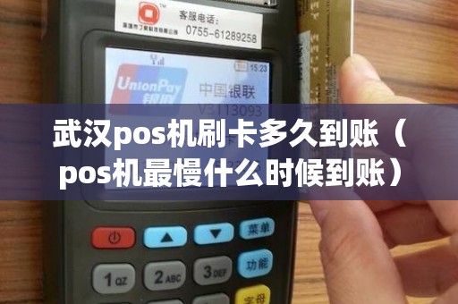 武汉pos机刷卡多久到账（pos机最慢什么时候到账）