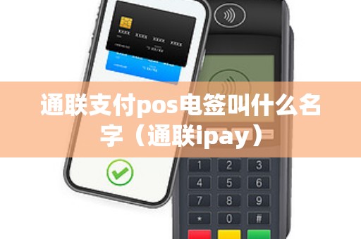 通联支付pos电签叫什么名字(通联ipay) 通联支付pos电签叫什么名字(通联ipay)