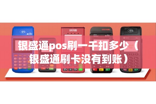 银盛通pos刷一千扣多少(银盛通刷卡没有到账) 银盛通pos刷一千扣多少(银盛通刷卡没有到账)