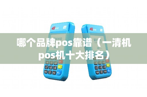 哪个品牌pos靠谱（一清机pos机十大排名）