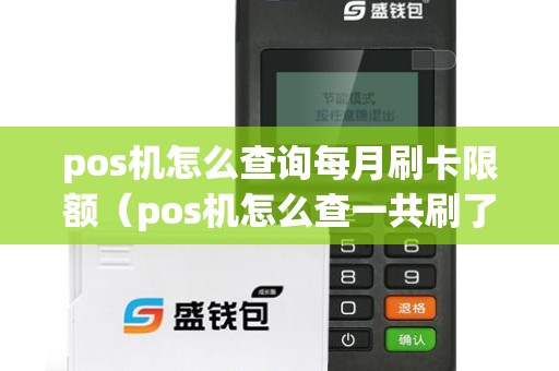 pos机怎么查询每月刷卡限额（pos机怎么查一共刷了多少钱）