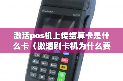 激活pos机上传结算卡是什么卡（激活刷卡机为什么要绑定信用卡）