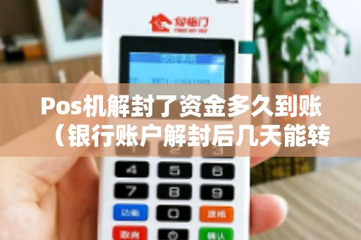 Pos机解封了资金多久到账（银行账户解封后几天能转账）