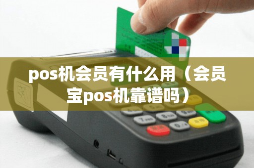 pos机会员有什么用（会员宝pos机靠谱吗）