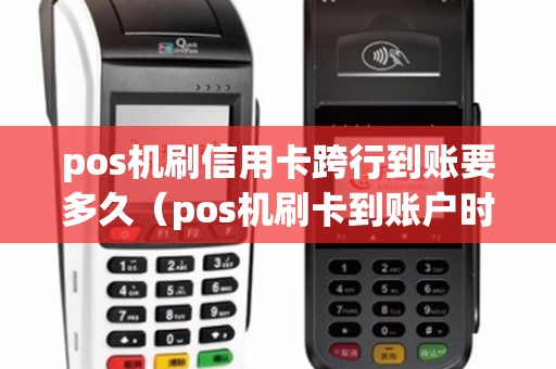 pos机刷信用卡跨行到账要多久（pos机刷卡到账户时间）