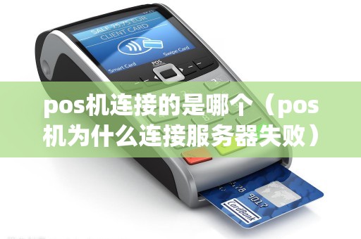 pos机连接的是哪个（pos机为什么连接服务器失败）