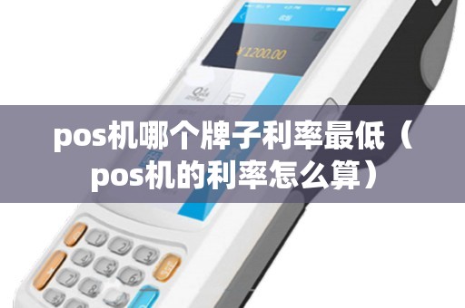 pos机哪个牌子利率最低（pos机的利率怎么算）