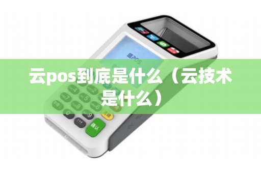 云pos到底是什么（云技术是什么）