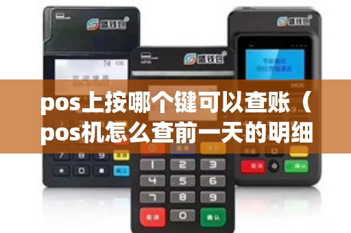 pos上按哪个键可以查账（pos机怎么查前一天的明细）