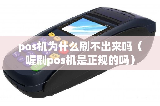 pos机为什么刷不出来吗（喔刷pos机是正规的吗）