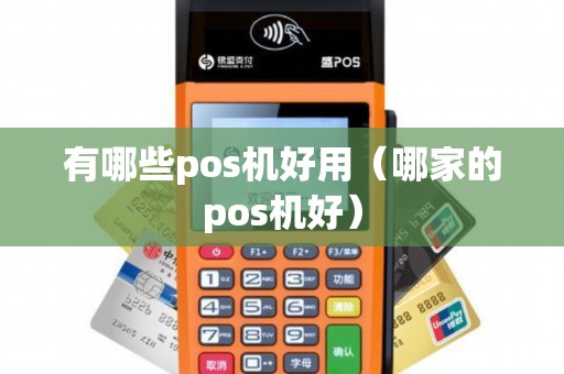有哪些pos机好用（哪家的pos机好）
