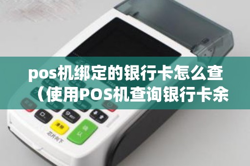 pos机绑定的银行卡怎么查（使用POS机查询银行卡余额的优势）