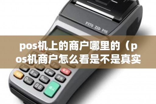 pos机上的商户哪里的（pos机商户怎么看是不是真实商户）