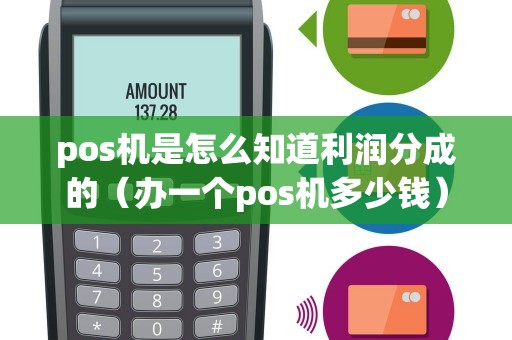 pos机是怎么知道利润分成的（办一个pos机多少钱）