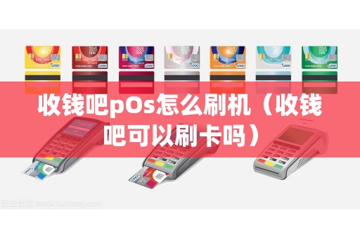 收钱吧pOs怎么刷机（收钱吧可以刷卡吗）