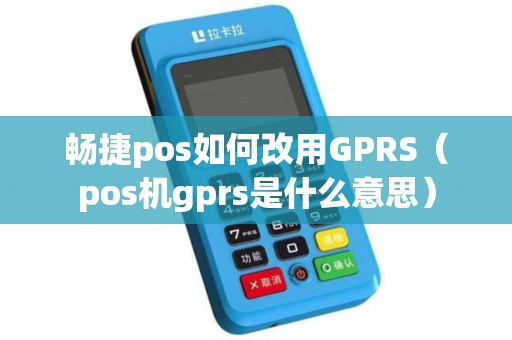 畅捷pos如何改用GPRS（pos机gprs是什么意思）