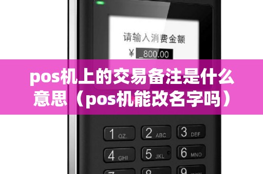 pos机上的交易备注是什么意思（pos机能改名字吗）
