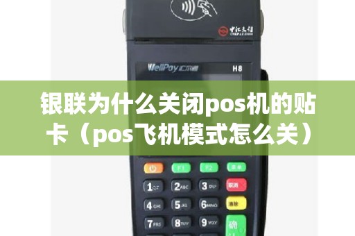 银联为什么关闭pos机的贴卡（pos飞机模式怎么关）