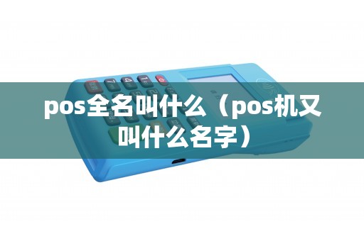 pos全名叫什么（pos机又叫什么名字）