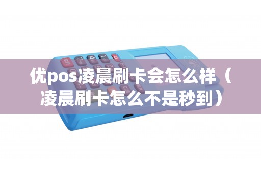 优pos凌晨刷卡会怎么样（凌晨刷卡怎么不是秒到）