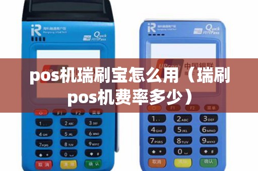 pos机瑞刷宝怎么用（瑞刷pos机费率多少）