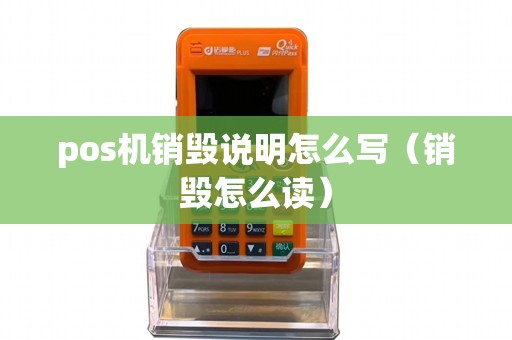 pos机销毁说明怎么写（销毁怎么读）