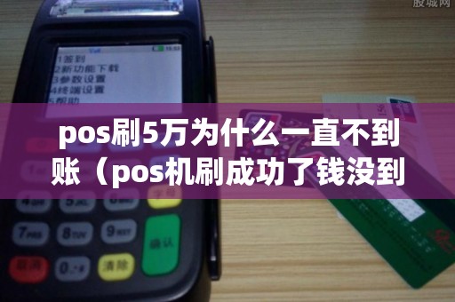 pos刷5万为什么一直不到账（pos机刷成功了钱没到怎么办）