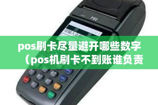 pos刷卡尽量避开哪些数字（pos机刷卡不到账谁负责）