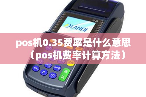 pos机0.35费率是什么意思（pos机费率计算方法）