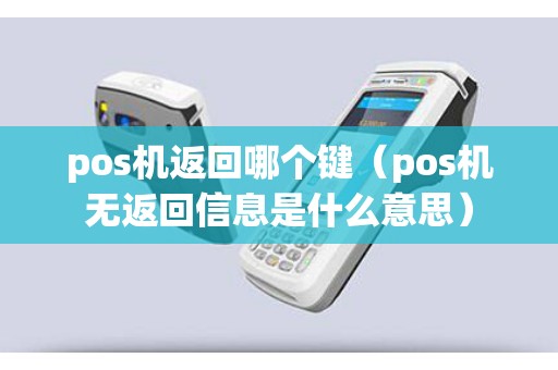 pos机返回哪个键（pos机无返回信息是什么意思）
