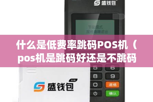 什么是低费率跳码POS机（pos机是跳码好还是不跳码好）