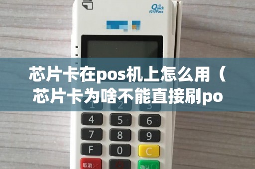 芯片卡在pos机上怎么用（芯片卡为啥不能直接刷pos机）