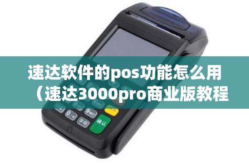 速达软件的pos功能怎么用（速达3000pro商业版教程）