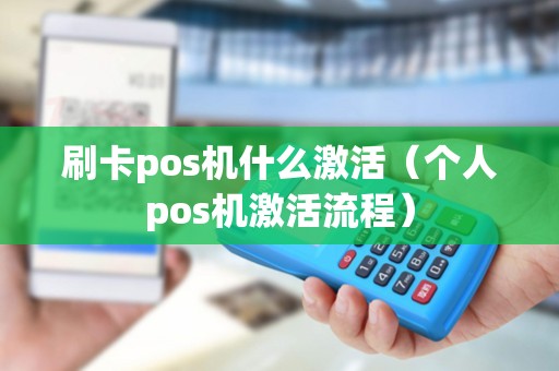 刷卡pos机什么激活（个人pos机激活流程）