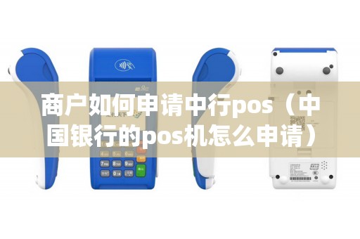 商户如何申请中行pos（中国银行的pos机怎么申请）